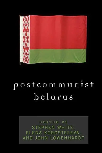 Postcommunist Belarus by Stephen White, Elena Korosteleva, John Löwenhardt
