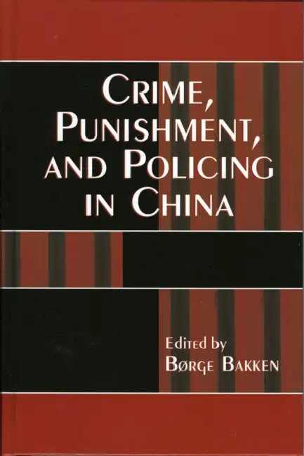Crime, Punishment, and Policing in China by Børge Bakken