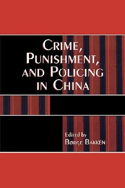 Crime, Punishment, and Policing in China by Børge Bakken