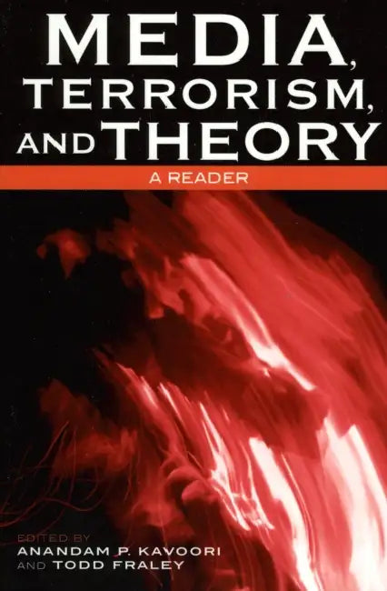 Media, Terrorism, and Theory: A Reader by Anandam P. Kavoori, Todd Fraley, Simon Cottle