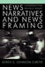 News Narratives and News Framing: Constructing Political Reality by Karen S. Johnson-Cartee