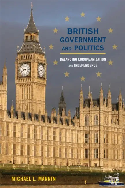 British Government and Politics: Balancing Europeanization and Independence by Michael L. Mannin