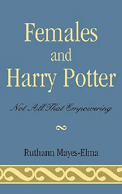 Females and Harry Potter: Not All That Empowering by Ruthann Mayes-Elma