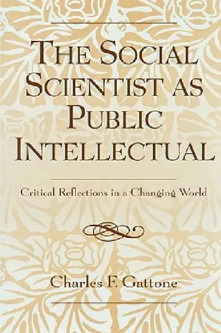 The Social Scientist as Public Intellectual: Critical Reflections in a Changing World by Charles F. Gattone
