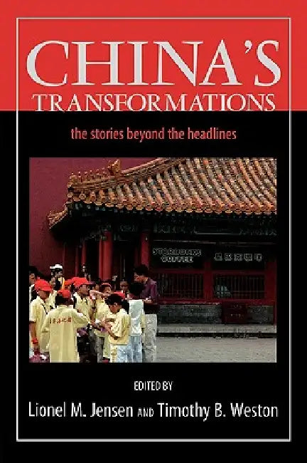 China's Transformations: The Stories beyond the Headlines by Lionel M. Jensen, Timothy B. Weston