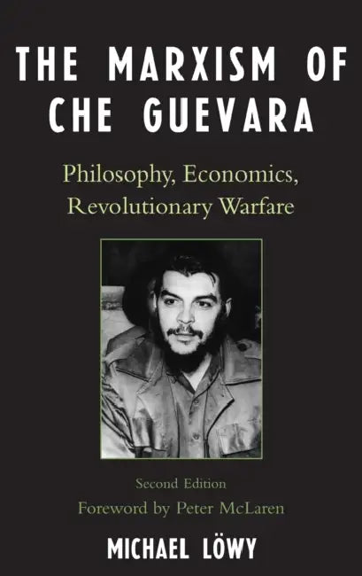 Marxism of Che Guevara: Philosophy, Economics, Revolutionary Warfare by Michael Löwy, Peter McLaren