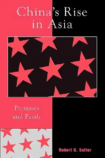 China's Rise in Asia: Promises and Perils by Robert G. Sutter