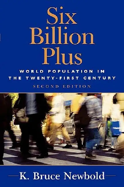Six Billion Plus: World Population in the Twenty-first Century by K. Bruce Newbold