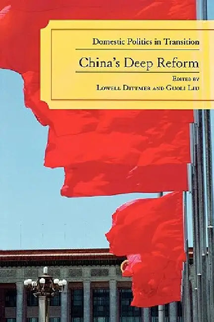 China's Deep Reform: Domestic Politics in Transition by Lowell Dittmer, Guoli Liu