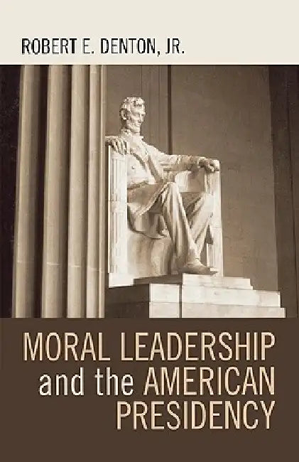 Moral Leadership and the American Presidency by Robert E. Denton