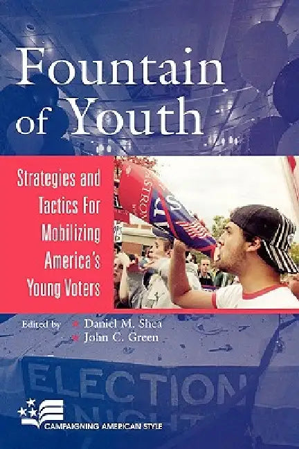 Fountain of Youth: Strategies and Tactics for Mobilizing America's Young Voters by Daniel M. Shea, John C. Green, Melissa K. Comber