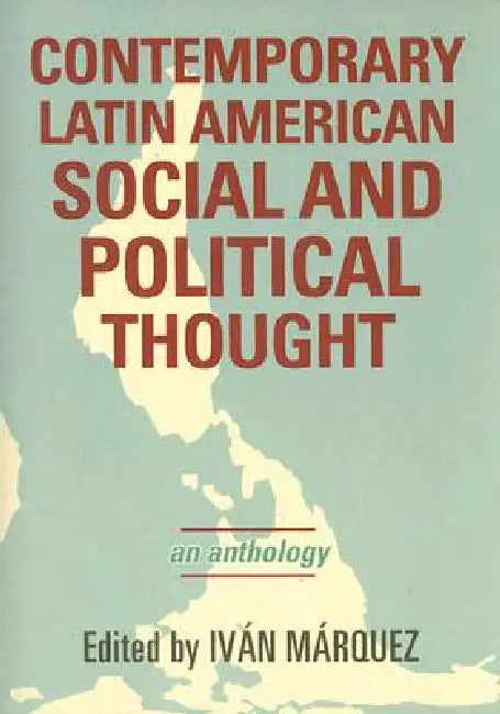 Contemporary Latin American Social and Political Thought: An Anthology by Iván Márquez