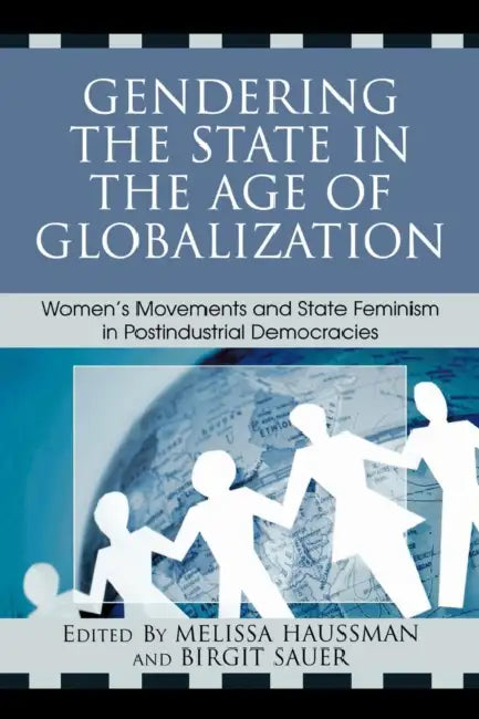 Gendering the State in the Age of Globalization: Women's Movements and State Feminism in Postindustrial Democracies by Melissa Haussman, Birgit Sauer
