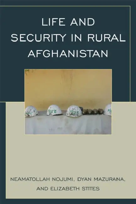 Life and Security in Rural Afghanistan by Neamatollah Nojumi, Dyan Mazurana, Elizabeth Stites