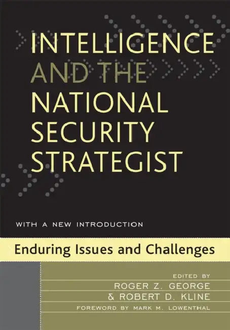 Intelligence and the National Security Strategist: Enduring Issues and Challenges by Roger Z. George, Robert D. Kline, Matthew M. Aid