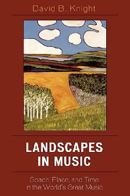 Landscapes in Music: Space, Place, and Time in the World's Great Music by David B. Knight