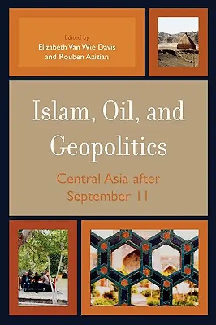 Islam, Oil, and Geopolitics: Central Asia After September 11 by Elizabeth Van Wie Davis, Rouben Azizian