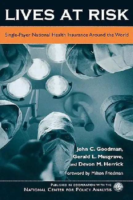 Lives at Risk: Single-Payer National Health Insurance Around the World by John C. Goodman, Gerald L. Musgrave, Devon M. Herrick