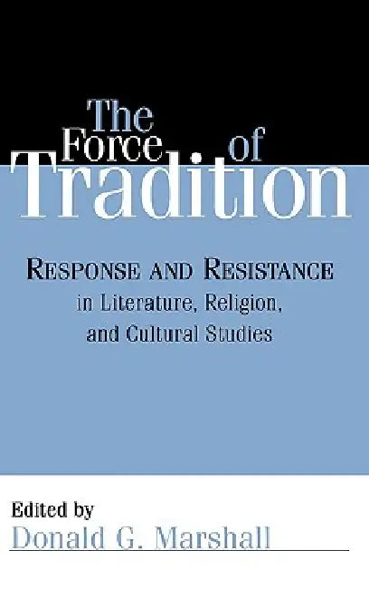 Force of Tradition: Response and Resistance in Literature, Religion, and Cultural Studies by Donald G. Marshall, Gerald L. Bruns, Margaret Cullen