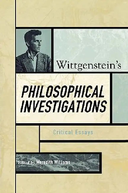 Wittgenstein's Philosophical Investigations: Critical Essays by Meredith Williams