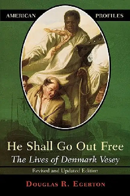 He Shall Go Out Free: The Lives of Denmark Vesey by Douglas R. Egerton