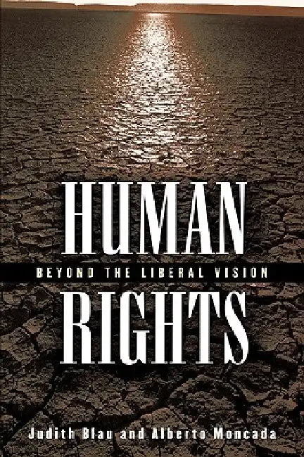 Human Rights: Beyond the Liberal Vision by Judith Blau, Alberto Moncada