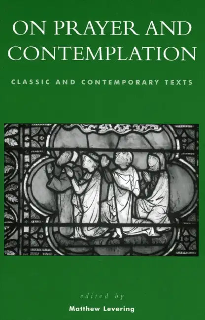 On Prayer and Contemplation: Classic and Contemporary Texts by Matthew Levering