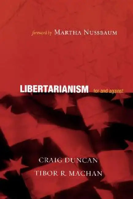 Libertarianism: For and Against by Craig Duncan, Tibor R. Machan, Martha C. Nussbaum