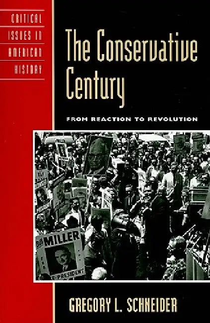 Conservative Century: From Reaction to Revolution by Gregory L. Schneider