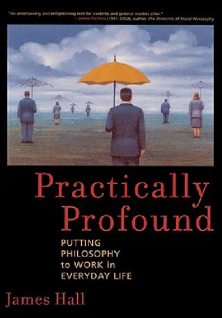 Practically Profound: Putting Philosophy to Work in Everyday Life by James H. Hall