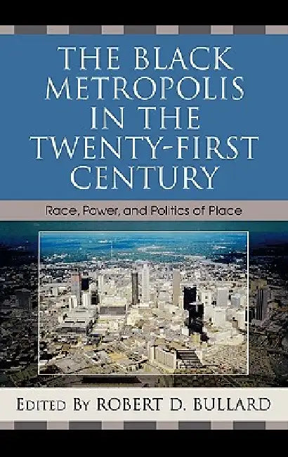 Black Metropolis in the Twenty-First Century: Race, Power, and Politics of Place by Robert D. Bullard, Angela Glover Blackwell, Edward J. Blakely