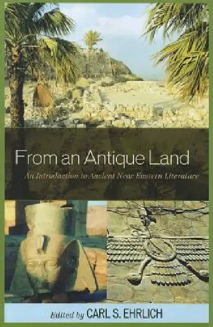 From an Antique Land: An Introduction to Ancient Near Eastern Literature by Carl S. Ehrlich, Gary Beckman, Benjamin R. Foster