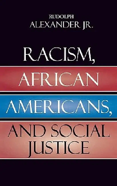 Racism, African Americans, and Social Justice by Rudolph Alexander Jr
