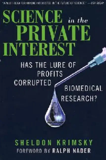 Science in the Private Interest: Has the Lure of Profits Corrupted Biomedical Research? by Sheldon Krimsky