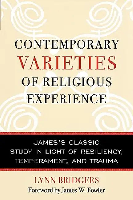 Contemporary Varieties of Religious Experience: James's Classic Study in Light of Resiliency, Temperament, and Trauma by Lynn Bridgers