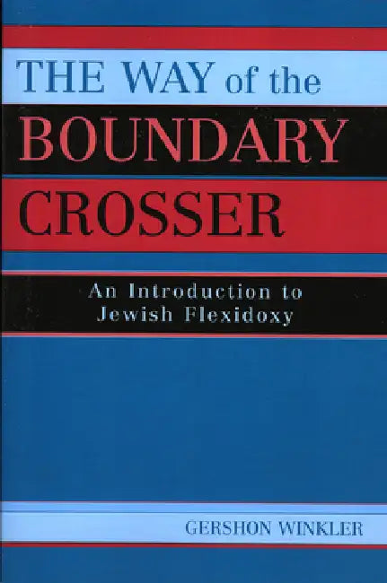 The Way of the Boundary Crosser: An Introduction to Jewish Flexidoxy by Gershon Winkler