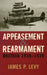 Appeasement and Rearmament: Britain, 1936-1939 by James P. Levy