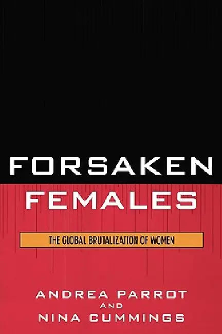 Forsaken Females: The Global Brutalization of Women by Andrea Parrot, Nina Cummings