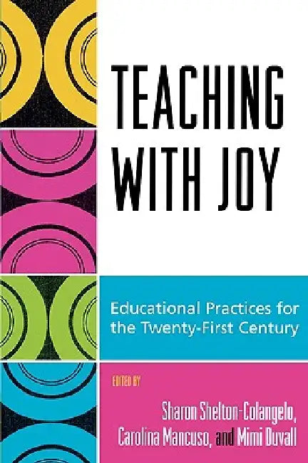 Teaching with Joy: Educational Practices for the Twenty-First Century by Sharon Shelton-Colangelo, Carolina Mancuso, Mimi Duvall