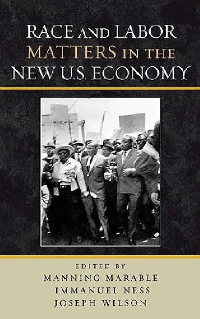 Race and Labor Matters in the New U.S. Economy by Manning Marable, Immanuel Ness, Joseph Wilson