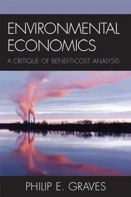 Environmental Economics: A Critique of Benefit-Cost Analysis by Philip E. Graves