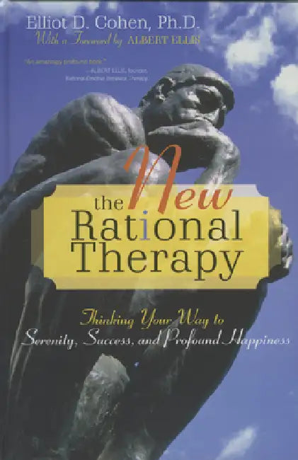New Rational Therapy: Thinking Your Way to Serenity, Success, and Profound Happiness by Elliot D. Cohen