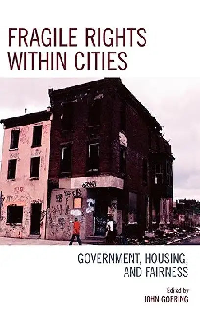 Fragile Rights Within Cities: Government, Housing, and Fairness by John Goering