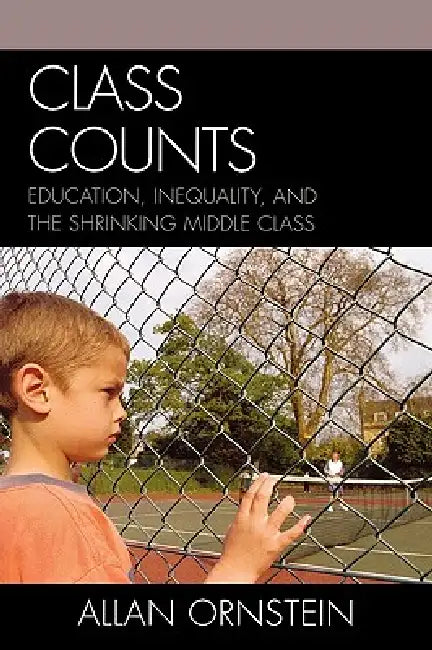 Class Counts: Education, Inequality, and the Shrinking Middle Class by Allan Ornstein