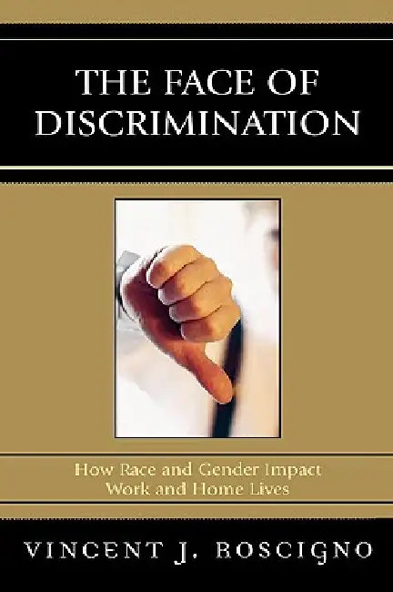 Face of Discrimination: How Race and Gender Impact Work and Home Lives by Vincent J. Roscigno