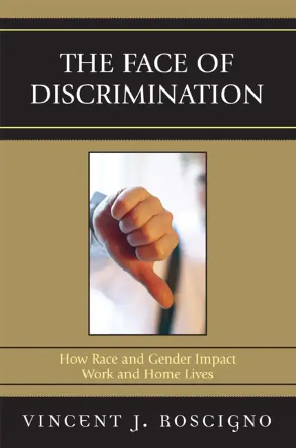 Face of Discrimination: How Race and Gender Impact Work and Home Lives by Vincent J. Roscigno