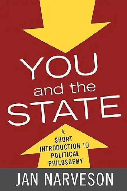 You and the State: A Short Introduction to Political Philosophy by Jan Narveson