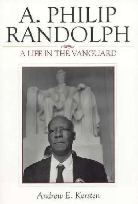 A. Philip Randolph: A Life in the Vanguard by Andrew E. Kersten, Jacqueline M. Moore, Nina Mjagkij
