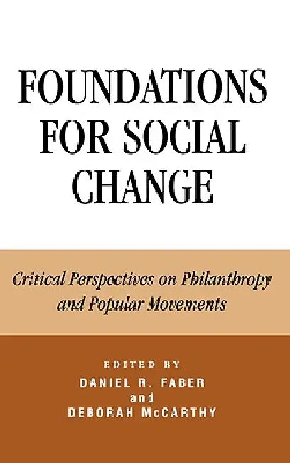 Foundations for Social Change: Critical Perspectives on Philanthropy and Popular Movements by Robert O. Bothwell, Robert J. Brulle, Sally Covington