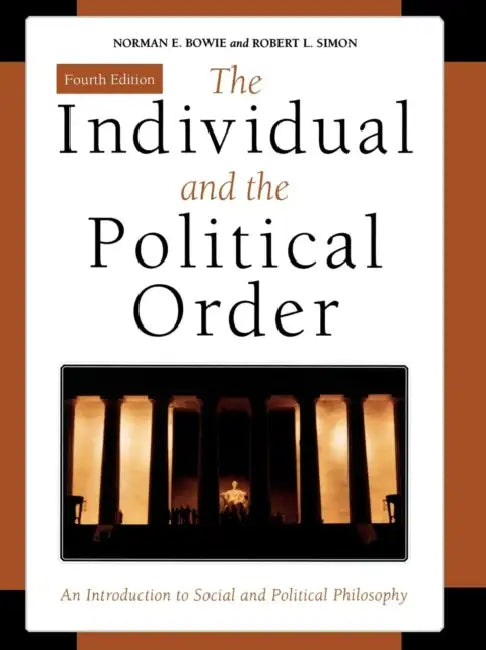 Individual and the Political Order: An Introduction to Social and Political Philosophy by Norman E. Bowie, Robert L. Simon